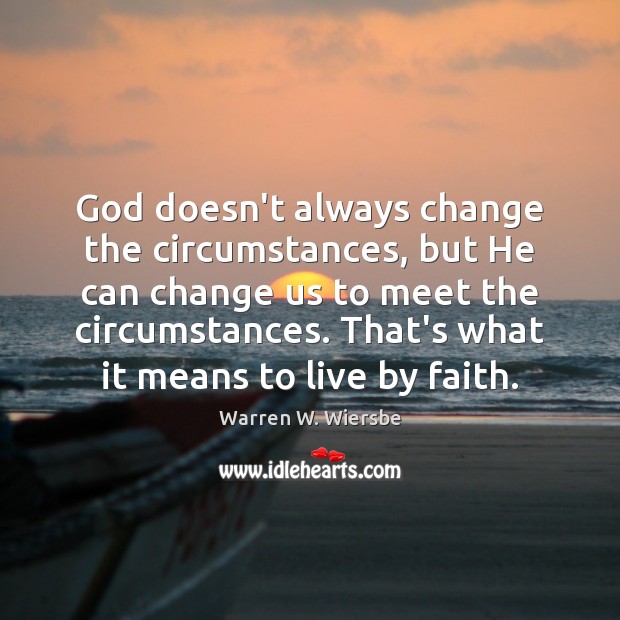 God doesn’t always change the circumstances, but He can change us to Warren W. Wiersbe Picture Quote