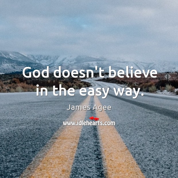 God doesn’t believe in the easy way. Image