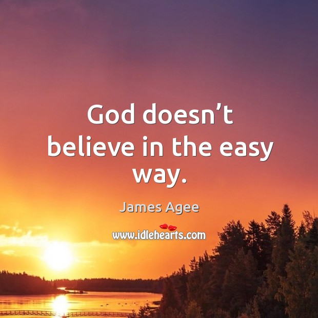 God doesn’t believe in the easy way. James Agee Picture Quote