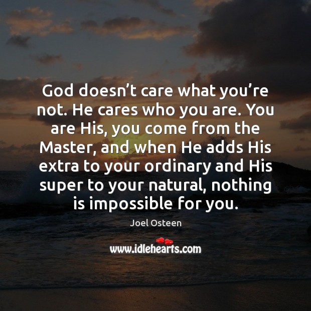God doesn’t care what you’re not. He cares who you Joel Osteen Picture Quote