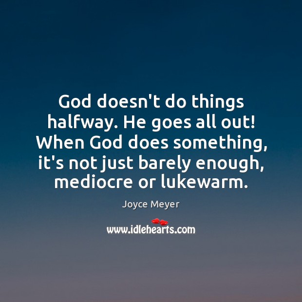 God doesn’t do things halfway. He goes all out! When God does Image