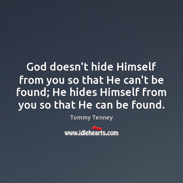 God doesn’t hide Himself from you so that He can’t be found; Tommy Tenney Picture Quote