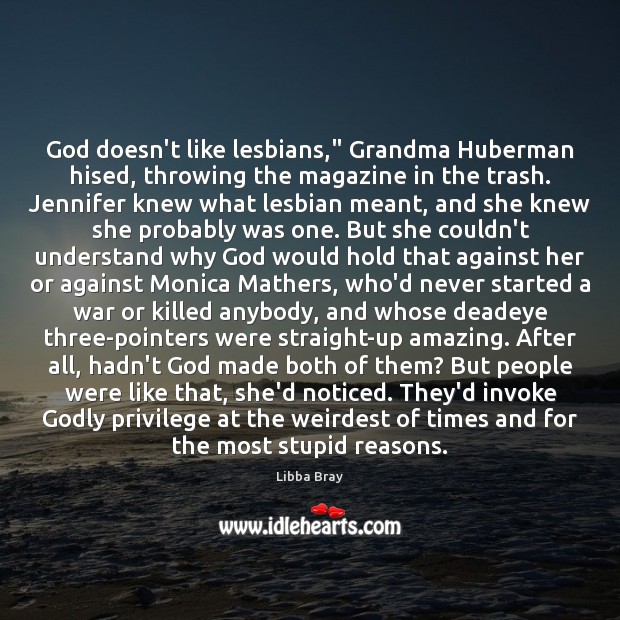 God doesn’t like lesbians,” Grandma Huberman hised, throwing the magazine in the Libba Bray Picture Quote