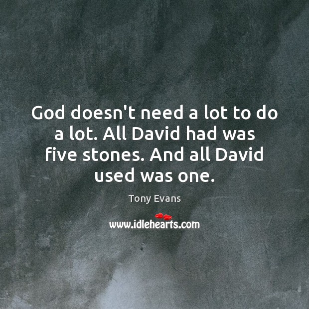 God doesn’t need a lot to do a lot. All David had Image
