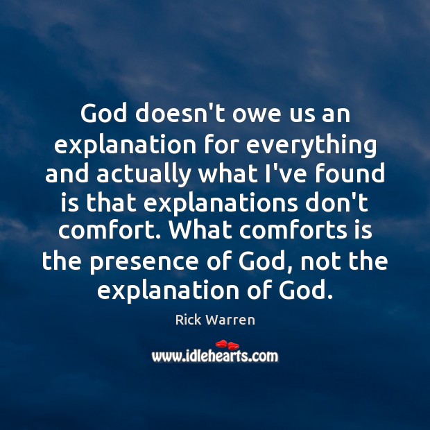God doesn’t owe us an explanation for everything and actually what I’ve Rick Warren Picture Quote