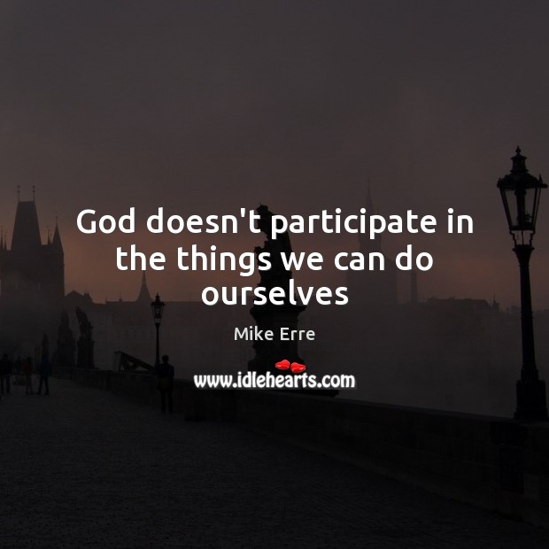 God doesn’t participate in the things we can do ourselves Image
