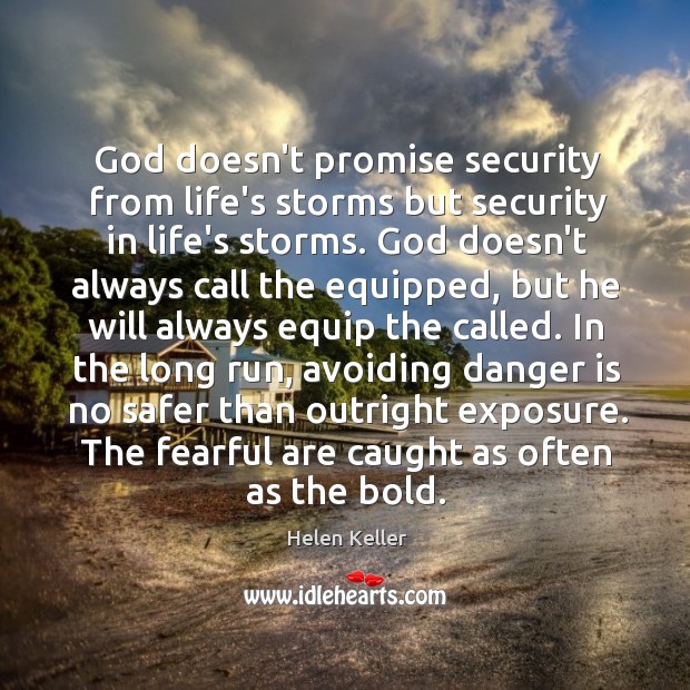 God doesn’t promise security from life’s storms but security in life’s storms. Helen Keller Picture Quote