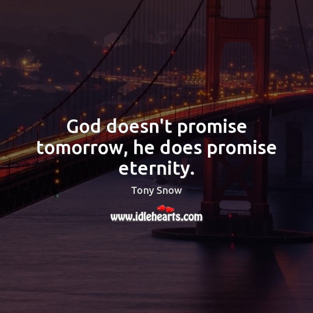 God doesn’t promise tomorrow, he does promise eternity. Image