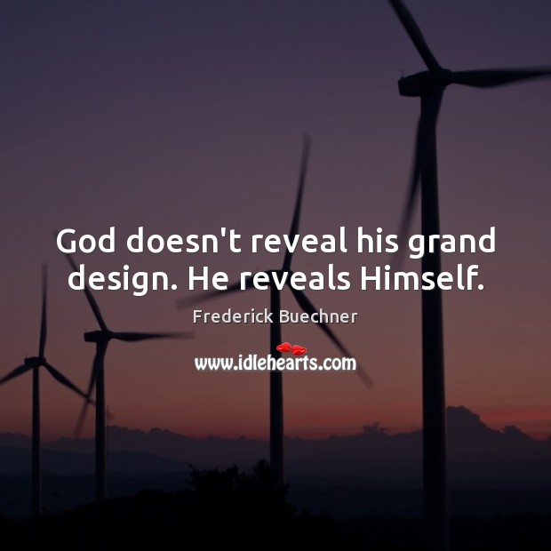 God doesn’t reveal his grand design. He reveals Himself. Frederick Buechner Picture Quote