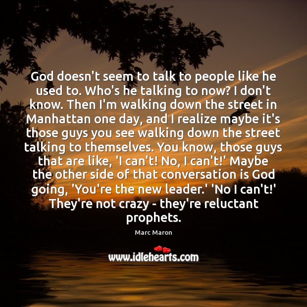 God doesn’t seem to talk to people like he used to. Who’s Marc Maron Picture Quote