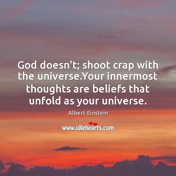 God doesn’t; shoot crap with the universe.Your innermost thoughts are beliefs Image