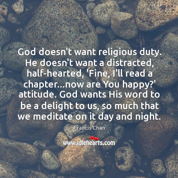 God doesn’t want religious duty. He doesn’t want a distracted, half-hearted, ‘Fine, Francis Chan Picture Quote