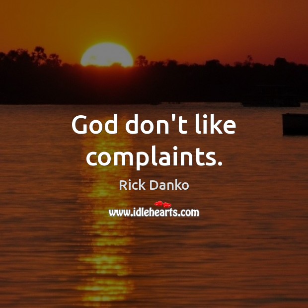 God don’t like complaints. Rick Danko Picture Quote
