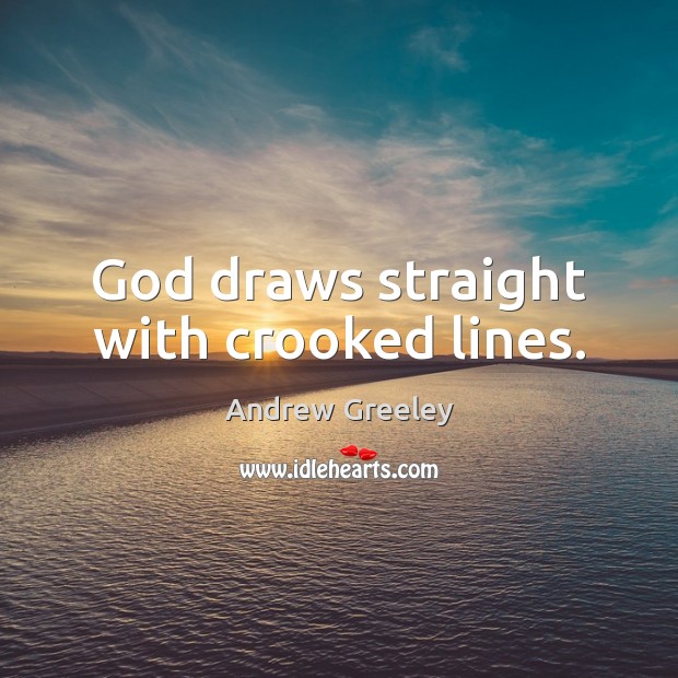 God draws straight with crooked lines. Andrew Greeley Picture Quote
