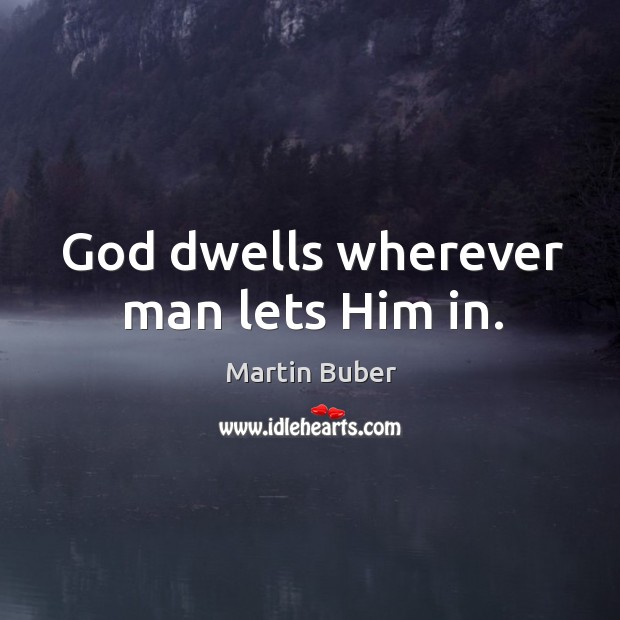 God dwells wherever man lets Him in. Martin Buber Picture Quote