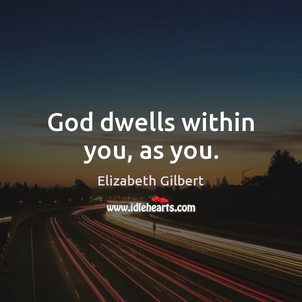 God dwells within you, as you. Elizabeth Gilbert Picture Quote