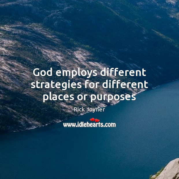 God employs different strategies for different places or purposes Rick Joyner Picture Quote