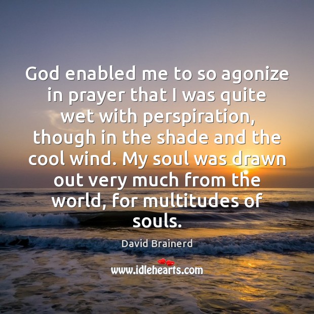 God enabled me to so agonize in prayer that I was quite David Brainerd Picture Quote