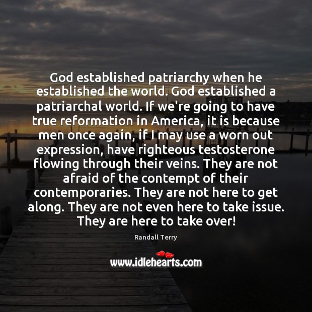 God established patriarchy when he established the world. God established a patriarchal Randall Terry Picture Quote
