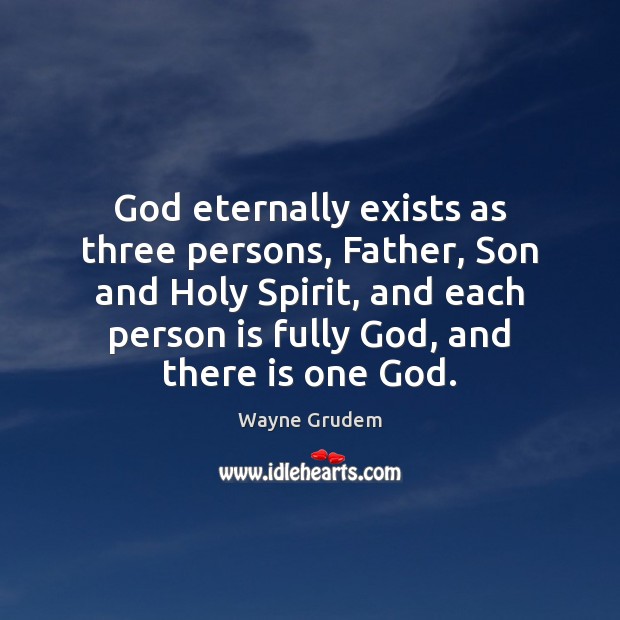God eternally exists as three persons, Father, Son and Holy Spirit, and Wayne Grudem Picture Quote