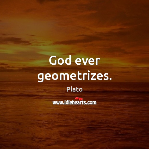 God ever geometrizes. Plato Picture Quote