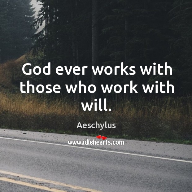 God ever works with those who work with will. Aeschylus Picture Quote