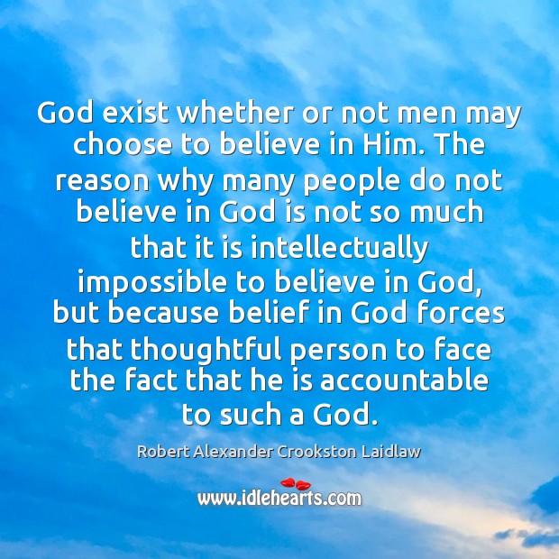 God exist whether or not men may choose to believe in Him. Believe in Him Quotes Image