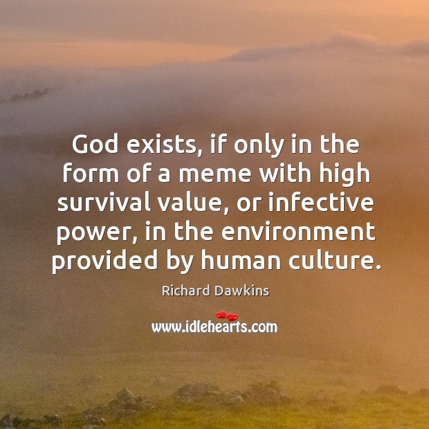 God exists, if only in the form of a meme with high survival value Richard Dawkins Picture Quote