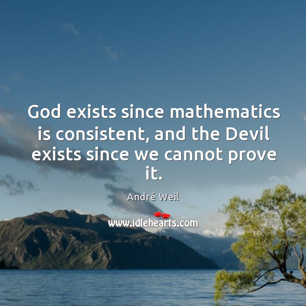 God exists since mathematics is consistent, and the devil exists since we cannot prove it. André Weil Picture Quote