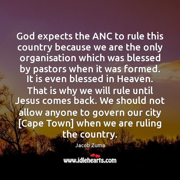 God expects the ANC to rule this country because we are the Jacob Zuma Picture Quote