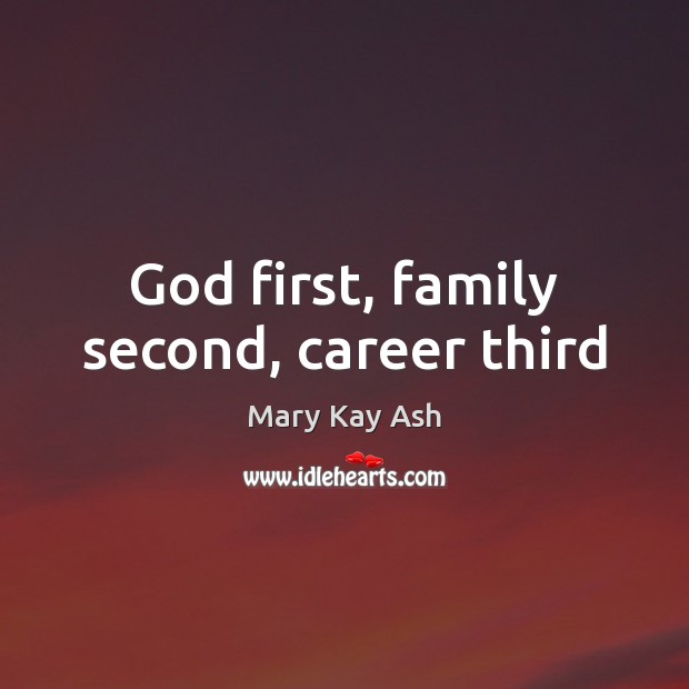 God first, family second, career third Mary Kay Ash Picture Quote