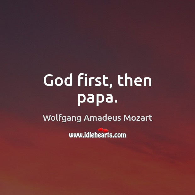God first, then papa. Wolfgang Amadeus Mozart Picture Quote