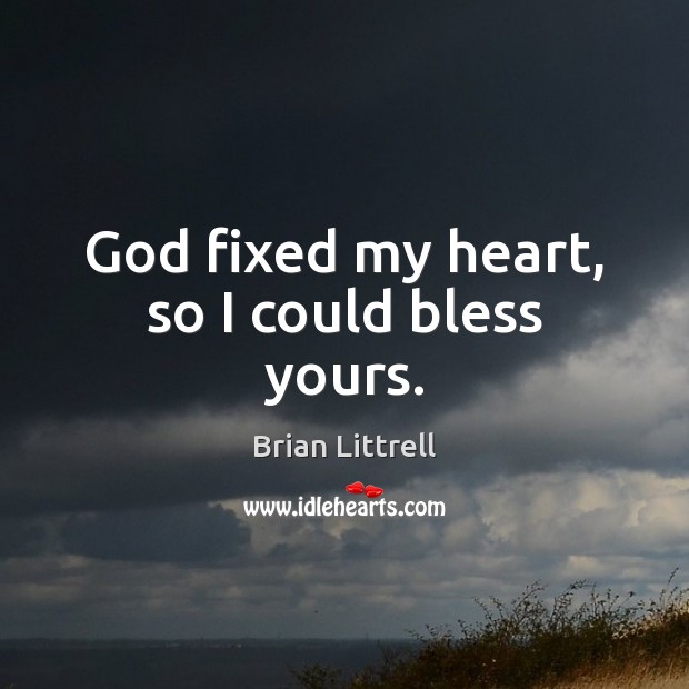 God fixed my heart, so I could bless yours. Brian Littrell Picture Quote