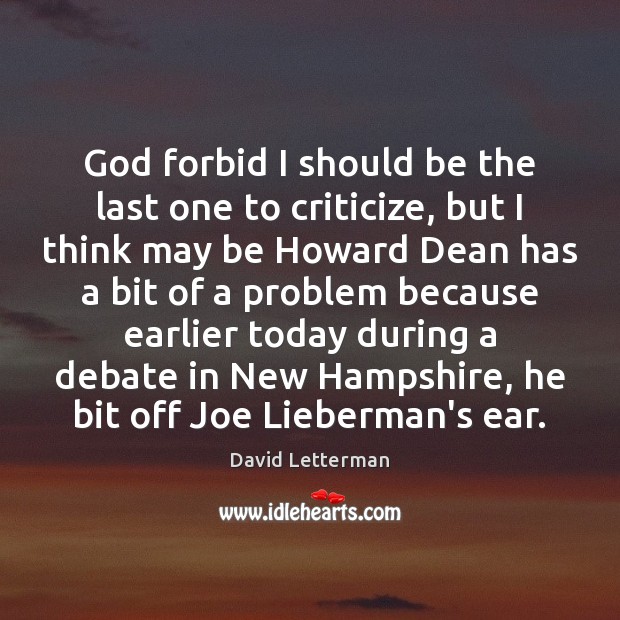 God forbid I should be the last one to criticize, but I David Letterman Picture Quote