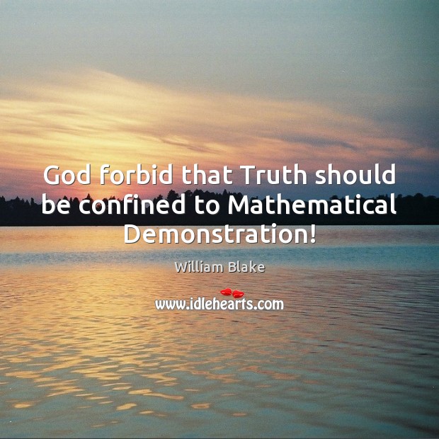 God forbid that Truth should be confined to Mathematical Demonstration! William Blake Picture Quote