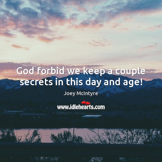 God forbid we keep a couple secrets in this day and age! Joey McIntyre Picture Quote