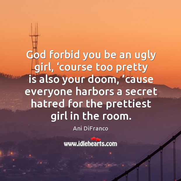 God forbid you be an ugly girl, ‘course too pretty is also your doom Image