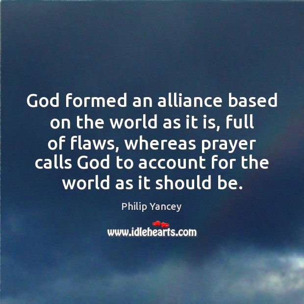 God formed an alliance based on the world as it is, full Philip Yancey Picture Quote