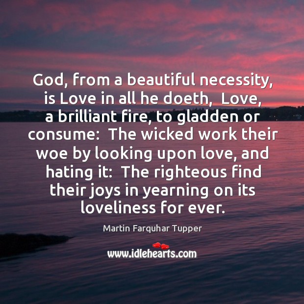 God, from a beautiful necessity, is Love in all he doeth,  Love, Martin Farquhar Tupper Picture Quote