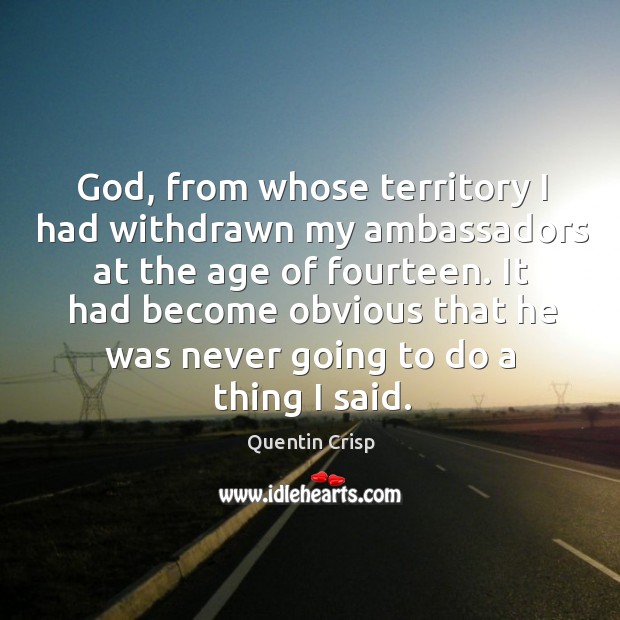 God, from whose territory I had withdrawn my ambassadors at the age 