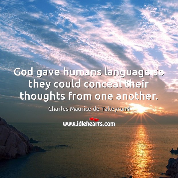 God gave humans language so they could conceal their thoughts from one another. Image