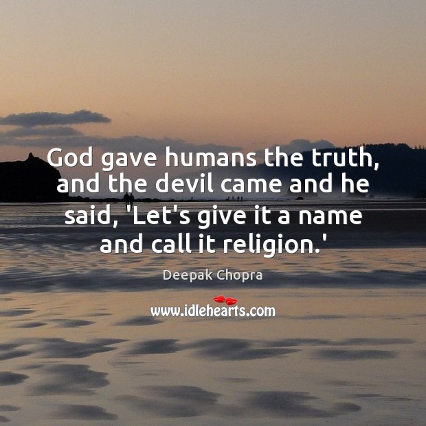 God gave humans the truth, and the devil came and he said, Deepak Chopra Picture Quote