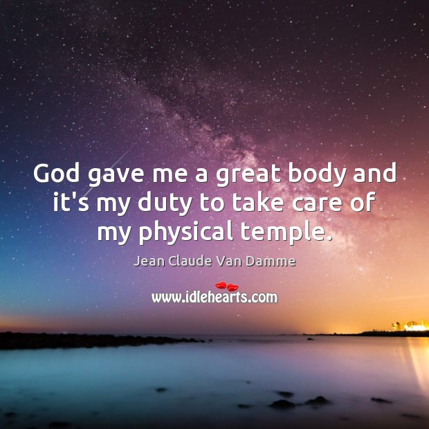 God gave me a great body and it’s my duty to take care of my physical temple. Image