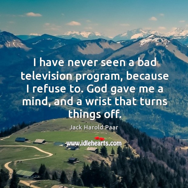 God gave me a mind, and a wrist that turns things off. Jack Harold Paar Picture Quote