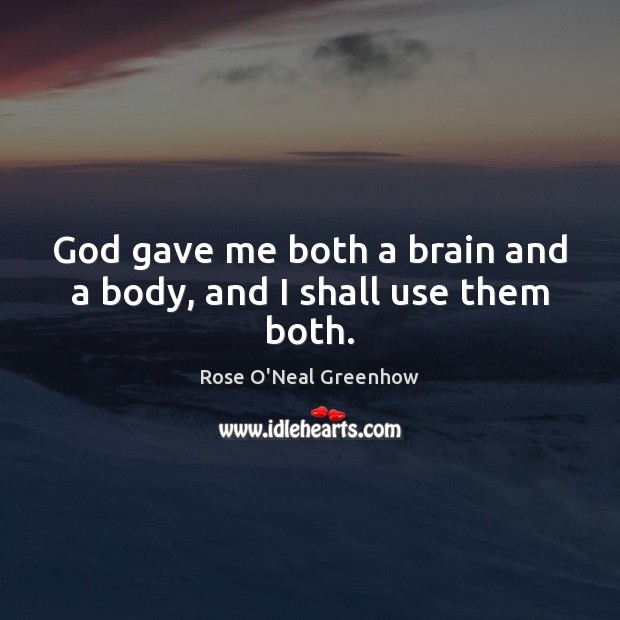 God gave me both a brain and a body, and I shall use them both. Rose O’Neal Greenhow Picture Quote