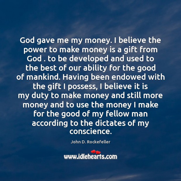 God gave me my money. I believe the power to make money John D. Rockefeller Picture Quote