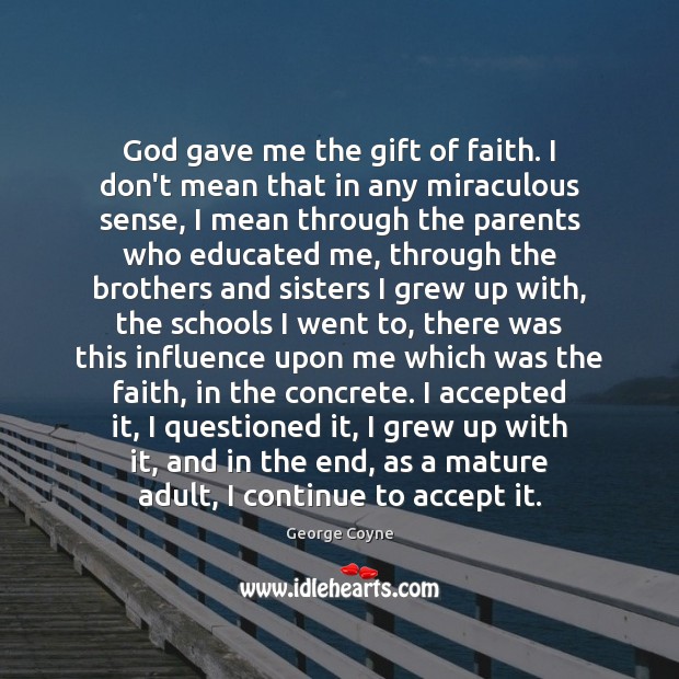 God gave me the gift of faith. I don’t mean that in George Coyne Picture Quote