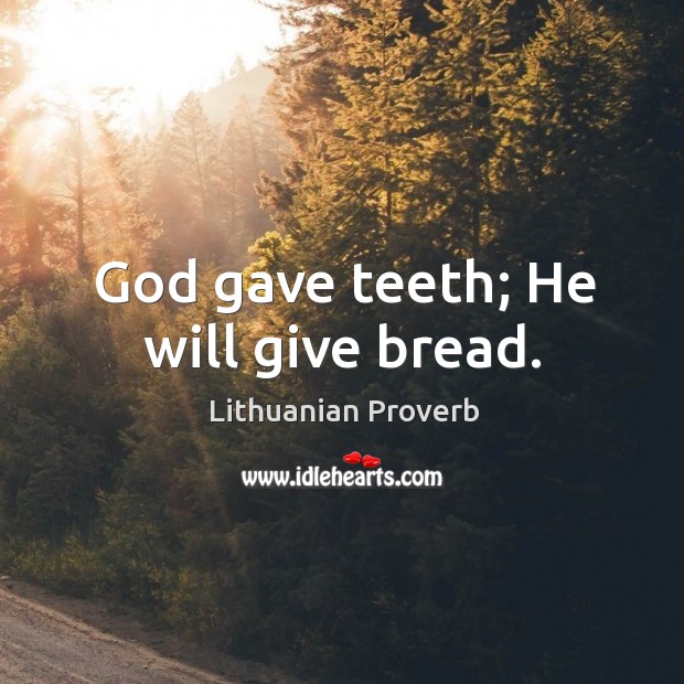 God gave teeth; he will give bread. Lithuanian Proverbs Image
