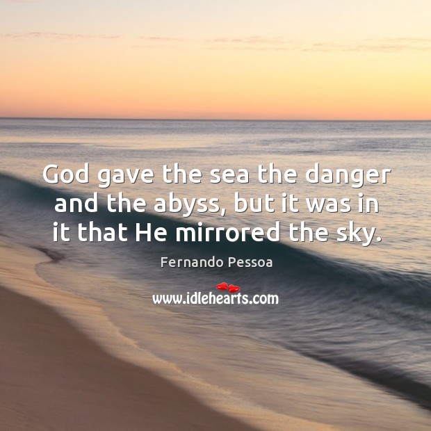 God gave the sea the danger and the abyss, but it was in it that He mirrored the sky. Image