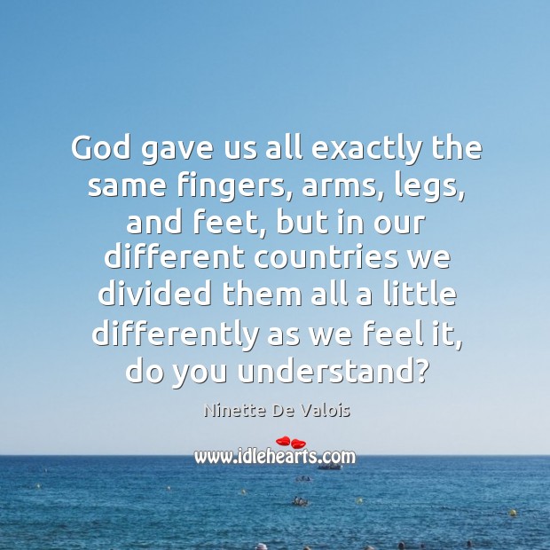 God gave us all exactly the same fingers, arms, legs, and feet Image